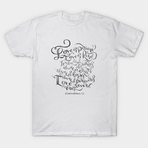 Copy of 1 Corinthians 13 - Love is Patient, Love is Kind / BW T-Shirt by joyfultaylor